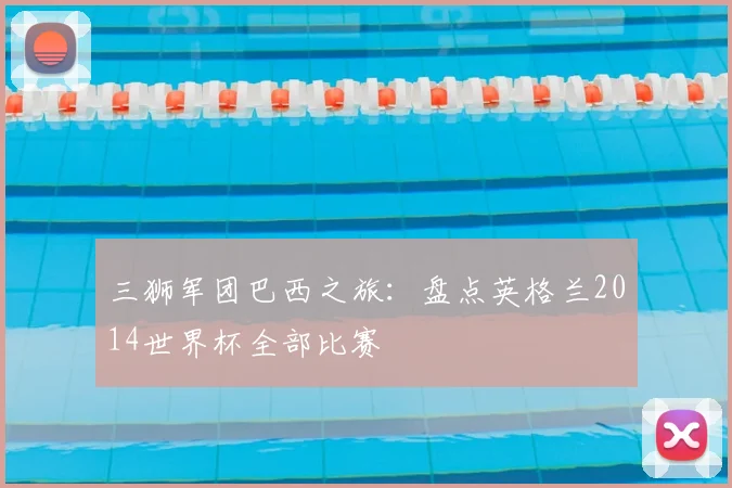 三狮军团巴西之旅：盘点英格兰2014世界杯全部比赛