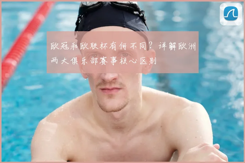 欧冠和欧联杯有何不同？详解欧洲两大俱乐部赛事核心区别