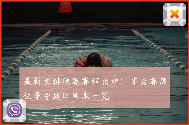 最新女排联赛赛程出炉：季后赛席位争夺战时间表一览