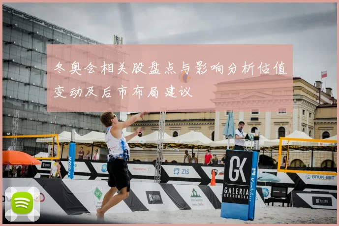 冬奥会相关股盘点与影响分析估值变动及后市布局建议