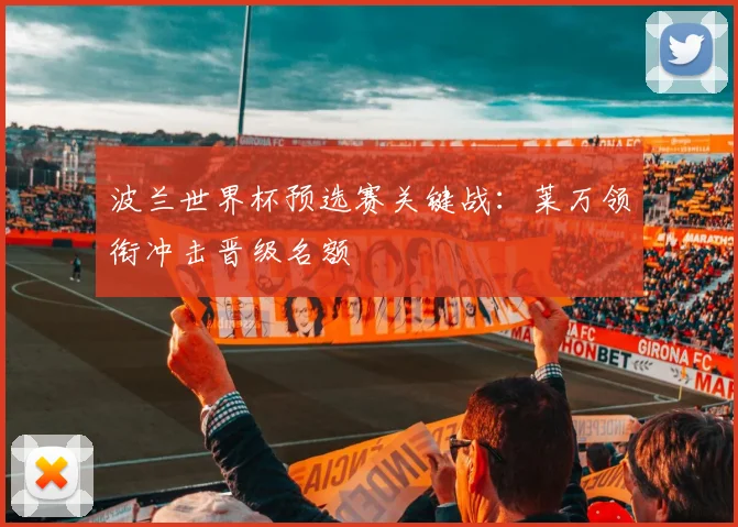 波兰世界杯预选赛关键战：莱万领衔冲击晋级名额