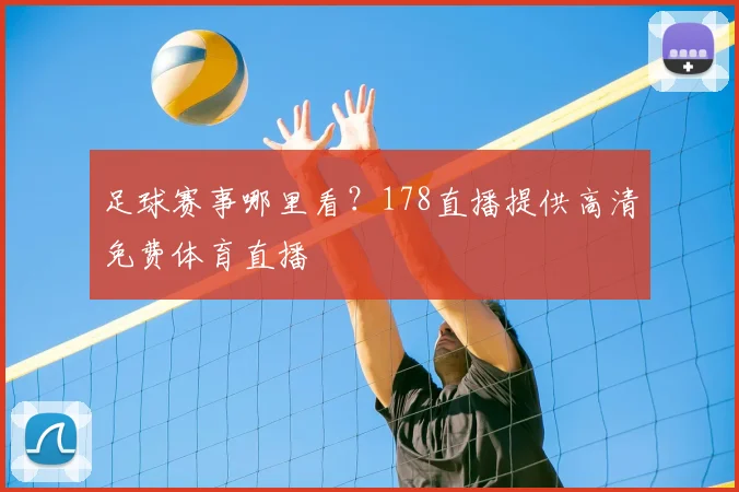 足球赛事哪里看？178直播提供高清免费体育直播